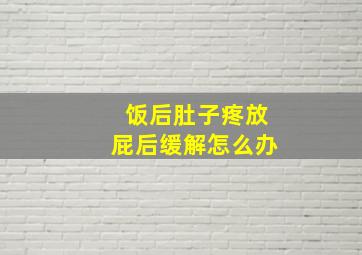 饭后肚子疼放屁后缓解怎么办