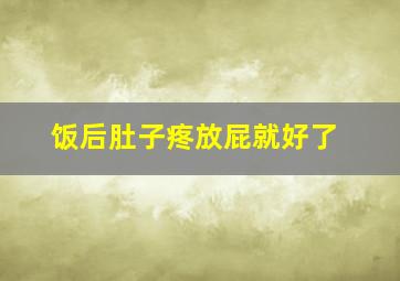 饭后肚子疼放屁就好了