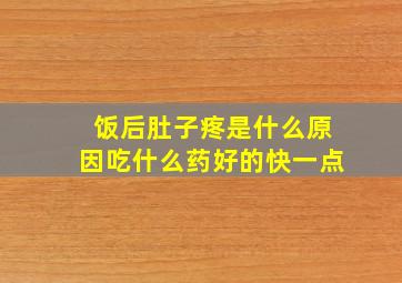 饭后肚子疼是什么原因吃什么药好的快一点