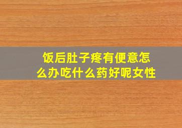 饭后肚子疼有便意怎么办吃什么药好呢女性