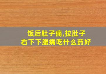 饭后肚子痛,拉肚子右下下腹痛吃什么药好