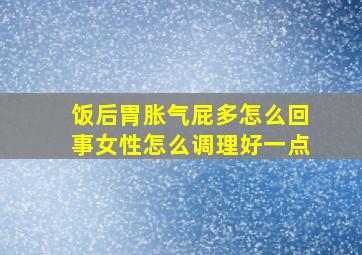 饭后胃胀气屁多怎么回事女性怎么调理好一点