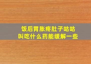 饭后胃胀疼肚子咕咕叫吃什么药能缓解一些