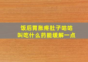 饭后胃胀疼肚子咕咕叫吃什么药能缓解一点