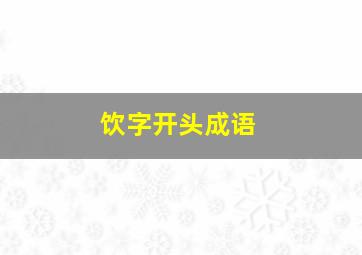 饮字开头成语