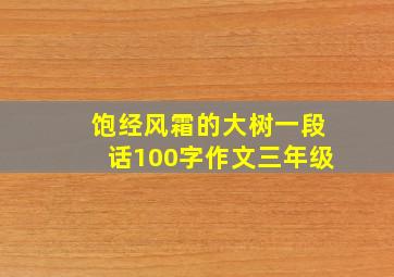 饱经风霜的大树一段话100字作文三年级