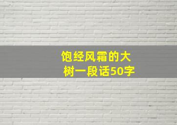 饱经风霜的大树一段话50字