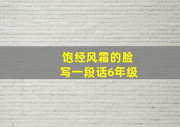 饱经风霜的脸写一段话6年级