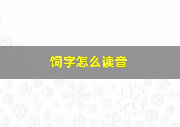 饲字怎么读音