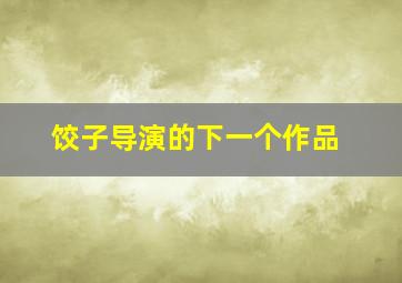 饺子导演的下一个作品