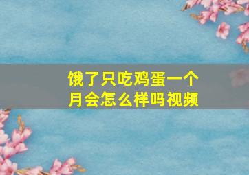 饿了只吃鸡蛋一个月会怎么样吗视频