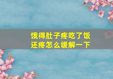 饿得肚子疼吃了饭还疼怎么缓解一下