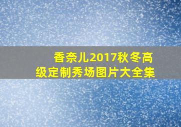 香奈儿2017秋冬高级定制秀场图片大全集