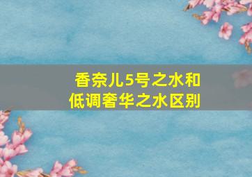 香奈儿5号之水和低调奢华之水区别