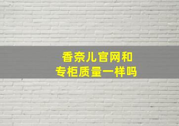 香奈儿官网和专柜质量一样吗