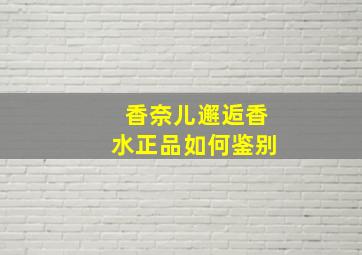 香奈儿邂逅香水正品如何鉴别