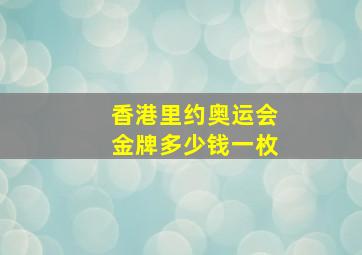 香港里约奥运会金牌多少钱一枚