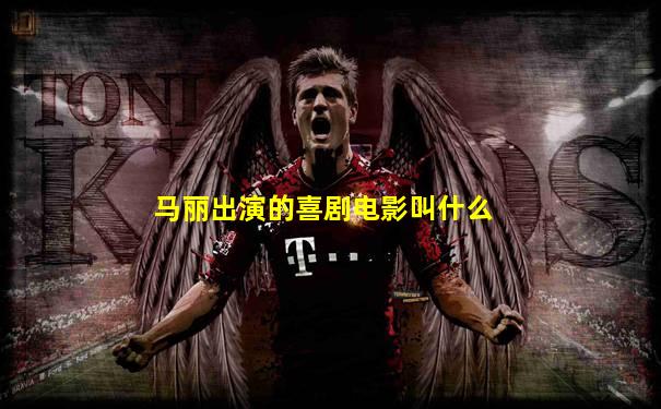 马丽出演的喜剧电影叫什么
