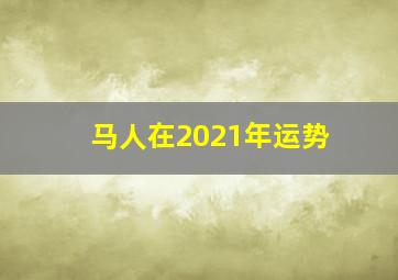 马人在2021年运势