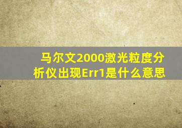 马尔文2000激光粒度分析仪出现Err1是什么意思