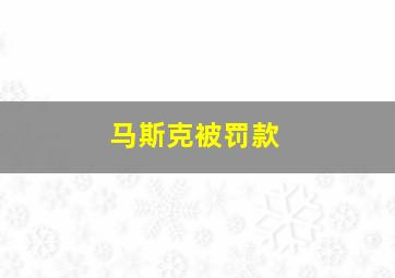 马斯克被罚款