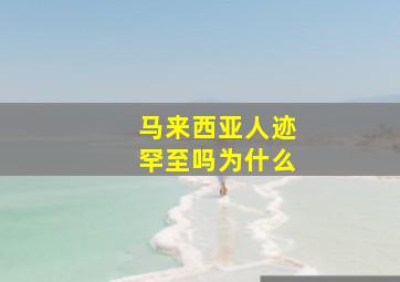 马来西亚人迹罕至吗为什么