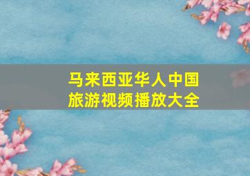 马来西亚华人中国旅游视频播放大全