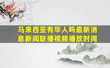 马来西亚有华人吗最新消息新闻联播视频播放时间