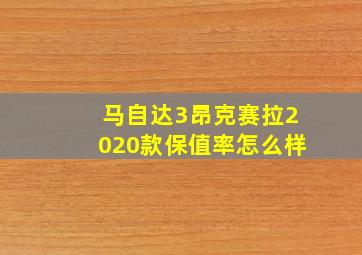 马自达3昂克赛拉2020款保值率怎么样