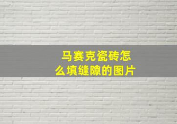 马赛克瓷砖怎么填缝隙的图片