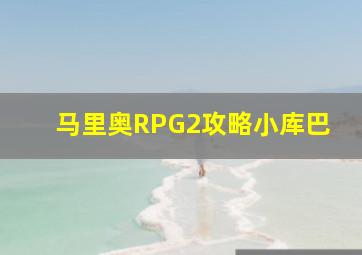 马里奥RPG2攻略小库巴