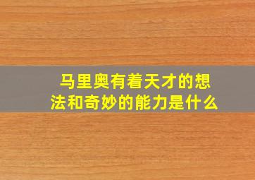 马里奥有着天才的想法和奇妙的能力是什么