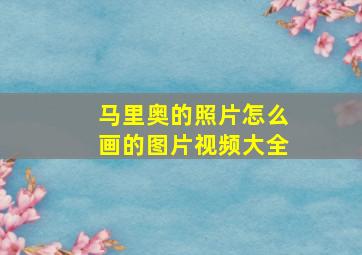 马里奥的照片怎么画的图片视频大全