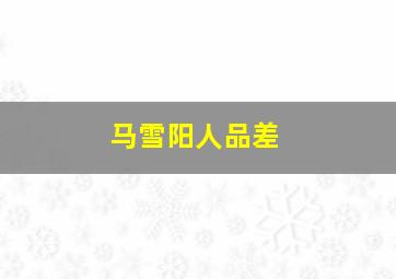 马雪阳人品差