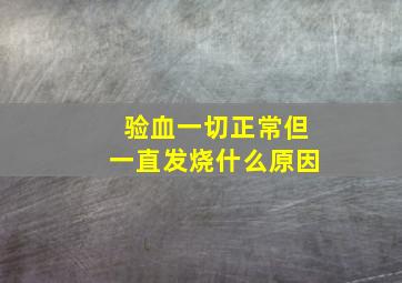 验血一切正常但一直发烧什么原因