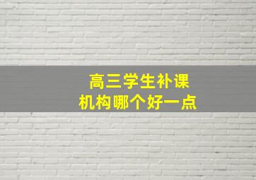 高三学生补课机构哪个好一点