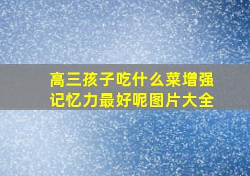 高三孩子吃什么菜增强记忆力最好呢图片大全