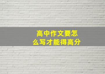 高中作文要怎么写才能得高分