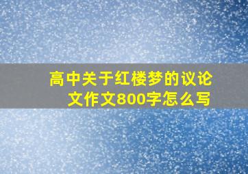 高中关于红楼梦的议论文作文800字怎么写