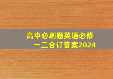 高中必刷题英语必修一二合订答案2024