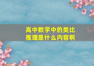 高中数学中的类比推理是什么内容啊