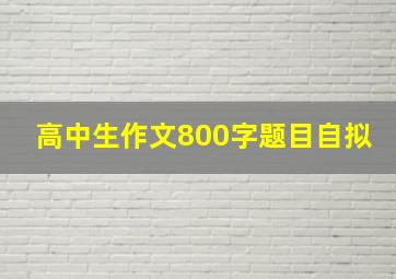 高中生作文800字题目自拟