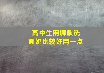 高中生用哪款洗面奶比较好用一点