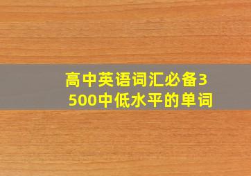 高中英语词汇必备3500中低水平的单词