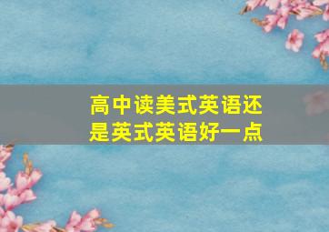 高中读美式英语还是英式英语好一点