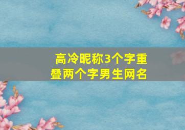 高冷昵称3个字重叠两个字男生网名