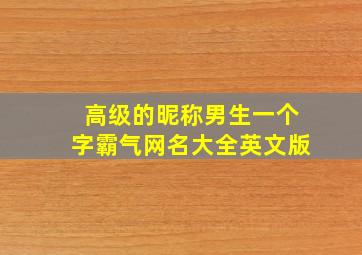 高级的昵称男生一个字霸气网名大全英文版