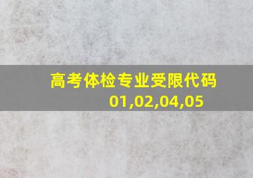 高考体检专业受限代码01,02,04,05