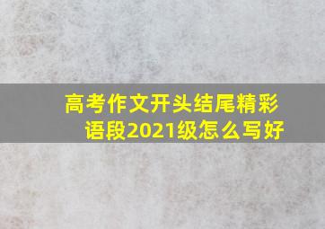 高考作文开头结尾精彩语段2021级怎么写好