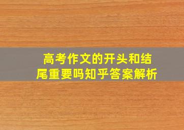 高考作文的开头和结尾重要吗知乎答案解析